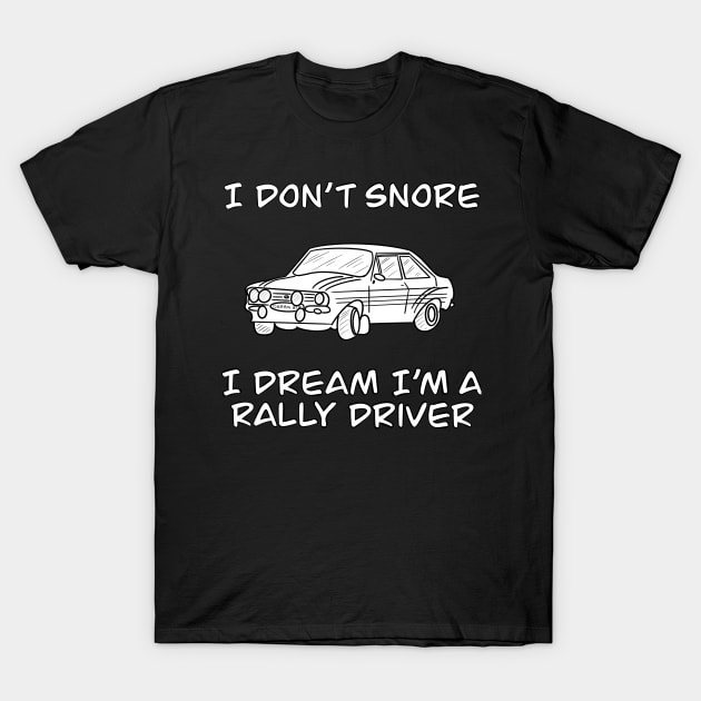 I Dont Snore I Dream I’m A Rally Driver T-Shirt by Blodyn-Yr-Haul